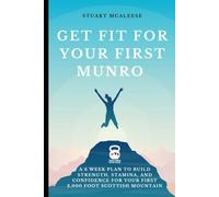 Get Fit For Your First Munro: A 6 Week Plan to Build Strength, Stamina, and Confidence for Your First 3,000 Foot Scottish Mountain