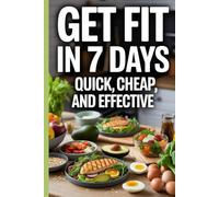 Get Fit in 7 Days Quick, Cheap, and Effective: A Simple Meal Plan and Cooking Guide for Fast, Visible Results | A 23-Page Budget-Friendly Meal Plan ... for Real Results | Guide for Better Days