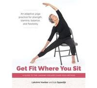 Get Fit Where You Sit: A Guide to the Lakshmi Voelker Chair Yoga Method
