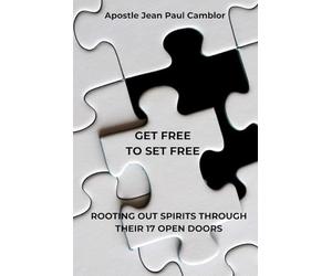 GET FREE TO SET FREE: ROOTING OUT SPIRITS THROUGH THEIR 17 OPEN DOORS