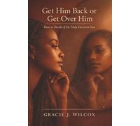 Get Him Back or Get Over Him: How to Decide If He Truly Deserves You