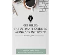 Get Hired: The Ultimate Guide To Acing Any Interview