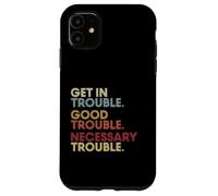Get in Good-Trouble Necessary Trouble Get in Trouble Quote Coque pour iPhone 11