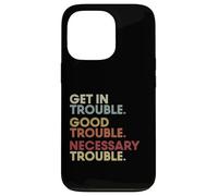 Get in Good-Trouble Necessary Trouble Get in Trouble Quote Coque pour iPhone 13 Pro