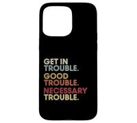 Get in Good-Trouble Necessary Trouble Get in Trouble Quote Coque pour iPhone 15 Pro Max