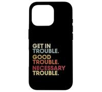 Get in Good-Trouble Necessary Trouble Get in Trouble Quote Coque pour iPhone 16 Pro