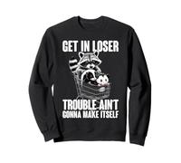 Get in Loser Trouble Aint Going to Make Itself Sweatshirt