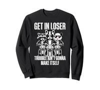 Get in Loser Trouble Aint Going to Make Itself Sweatshirt