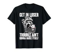 Get in Loser Trouble Aint Going to Make Itself T-Shirt