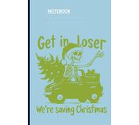 Get In Loser We’re Saving Christmas With Funny Skeleton On Driving Truck And Tree and Gifts On Light Blue Cover Holiday Gift Everyone: A Hilarious Christmas Notebook