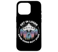 Get in Loser We're Doing Butt Stuff UFO Alien Abduction Coque pour iPhone 16 Pro