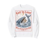 Get in Loser We're Doing Gods Will Jonah 1:17 Christian Sweatshirt