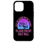 Get in Loser We're Going to Check for My Golf Ball Golfing Coque pour iPhone 12 Pro Max