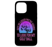 Get in Loser We're Going to Check for My Golf Ball Golfing Coque pour iPhone 13 Pro Max