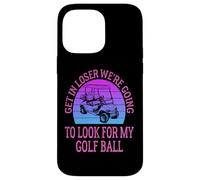Get in Loser We're Going to Check for My Golf Ball Golfing Coque pour iPhone 14 Pro Max