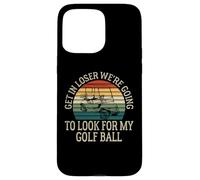 Get In Loser We're Going To Check For My Golf Ball Golfing Coque pour iPhone 15 Pro Max