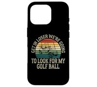 Get In Loser We're Going To Check For My Golf Ball Golfing Coque pour iPhone 16 Pro