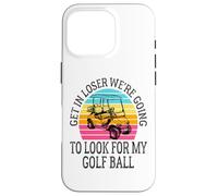 Get In Loser We're Going To Check For My Golf Ball Golfing Coque pour iPhone 16 Pro