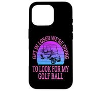 Get in Loser We're Going to Check for My Golf Ball Golfing Coque pour iPhone 16 Pro