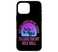 Get in Loser We're Going to Check for My Golf Ball Golfing Coque pour iPhone 16 Pro Max