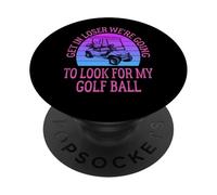 Get in Loser We're Going to Check for My Golf Ball Golfing PopSockets PopGrip Adhésif