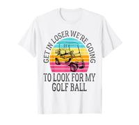 Get In Loser We're Going To Check For My Golf Ball Golfing T-Shirt