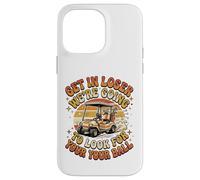 Get in Loser W'ere Going to Check for Your Ball Golf Kart Coque pour iPhone 14 Pro Max