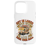 Get in Loser W'ere Going to Check for Your Ball Golf Kart Coque pour iPhone 15 Pro Max