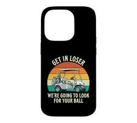 Get in Loser We're Going to Check for Your Ball - Joueur de Golf Coque pour iPhone 14 Pro