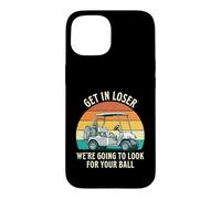 Get in Loser We're Going to Check for Your Ball - Joueur de Golf Coque pour iPhone 15