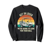 Get in Loser We're Going to Check for Your Ball - Joueur de Golf Sweatshirt