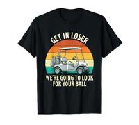 Get in Loser We're Going to Check for Your Ball - Joueur de Golf T-Shirt