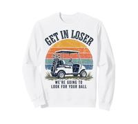 Get in Loser We're Going to Look for Your Ball Golfer Sweatshirt