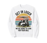 Get in Loser We're Going to Look for Your Ball Golfer Sweatshirt