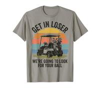 Get in Loser We're Going to Look for Your Ball Golfer T-Shirt