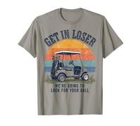 Get in Loser We're Going to Look for Your Ball Golfer T-Shirt