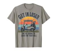 Get in Loser We're Going to Look for Your Ball Golfer T-Shirt