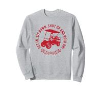 Get in Sit Down Shut Up and Hold on Design Amusant Chariot de Golf Sweatshirt