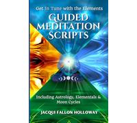 Get In Tune with the Elements - Guided Meditation Scripts: : Including Astrology, Elementals & Moon Cycles