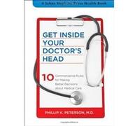 Get Inside Your Doctor's Head: Ten Commonsense Rules for Making Better Decisions about Medical Care (A Johns Hopkins Press Health Book) Peterson Md, Phillip K (Auteur)