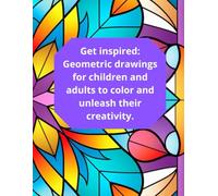 Get inspired: Geometric drawings for children and adults to color and unleash their creativity.: “Perfect for moments of leisure, artistic inspiration and active meditation.”