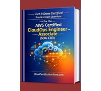 Get It Done Certified Practice Exam Questions for the AWS Certified CloudOps Engineer - Associate (SOA-C03): 400+ Exam-Style Questions | Detailed Explanations | Review Checklist & Scorecard