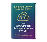 Get It Done Certified Practice Exam Questions for the AWS Certified Developer Associate (DVA-C02): 550 Exam-Style Questions | Detailed Explanations | Review Checklist & Scorecard