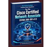 Get It Done Certified Practice Exam Questions for the Cisco Certified Network Associate (CCNA 200-301 v1.1): 1000+ Exam-Style Questions | Detailed Explanations | Review Checklist & Scorecard