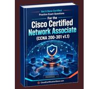 Get It Done Certified Practice Exam Questions for the Cisco Certified Network Associate (CCNA 200-301 v1.1): 1000+ Exam-Style Questions | Detailed Explanations | Review Checklist & Scorecard