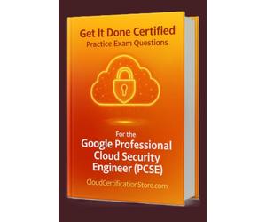Get It Done Certified Practice Exam Questions for the Google Professional Cloud Security Engineer (PCSE): 400+ Exam-Style Questions | Detailed Explanations | Review Checklist & Scorecard