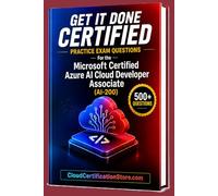 Get It Done Certified Practice Exam Questions for the Microsoft Certified Azure AI Cloud Developer Associate (AI-200): 500+ Exam-Style Questions | Detailed Explanations | Review Checklist&Scorecard