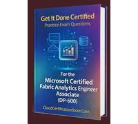 Get It Done Certified Practice Exam Questions for the Microsoft Certified Fabric Analytics Engineer Associate (DP-600): 400+ Exam-Style Questions | Detailed Explanation | Review Checklist & Scorecard