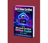 Get It Done Certified Practice Exam Questions for the Microsoft Certified GitHub Copilot (GH-300): 650 Exam-Style Questions | Detailed Explanations | Review Checklist & Score
