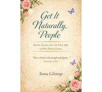 Get It Naturally, People: Faith, Food, and the Fine Art of Not Dying Early